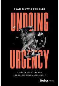 Undoing Urgency: Reclaim Your Time for the Things that Matter Most