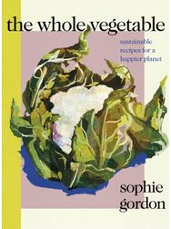 Whole Vegetable: Sustainable and delicious vegan recipes Sustainable and delicious vegan recipes