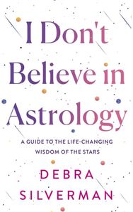 I Dont Believe in Astrology: A Guide to the Life-Changing Wisdom of the Stars