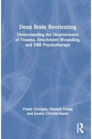 Deep Brain Reorienting: Understanding the Neuroscience of Trauma, Attachment Wounding, and DBR Psychotherapy