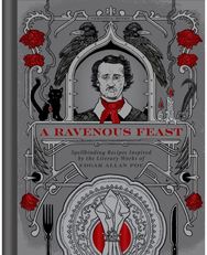 Ravenous Feast: Spellbinding Recipes Inspired by the Literary Works of Edgar Alan Poe Inspired by the Literary Works of Edgar Alan Poe