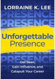 Unforgettable Presence: Get Seen, Gain Influence, and Catapult Your Career