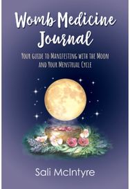 Womb Medicine Journal: Your Guide to Manifesting with the Moon and Your Menstrual Cycle Manifesting with the Moon and Your Menstrual Cycle