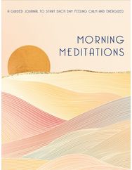Morning Meditations: A Guided Journal to Start Each Day Feeling Calm and Energized Start Each Day Feeling Calm and Energized