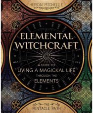 Elemental Witchcraft: A Guide to Living a Magickal Life Through the Elements A Guide to Living a Magickal Life Through the Elements