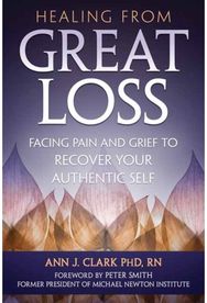 Healing From Great Loss: Facing Pain and Grief to Recover Your Authentic Self Facing Pain and Grief to Recover Your Authentic Self