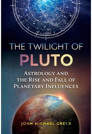 Twilight of Pluto: Astrology and the Rise and Fall of Planetary Influences Astrology and the Rise and Fall of Planetary Influences
