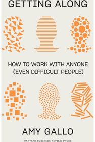 Getting Along How to Work with Anyone (Even Difficult People)