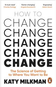 How to Change: The Science of Getting from Where You Are to Where You Want to Be The Science of Getting from Where You Are to Where You Want to Be