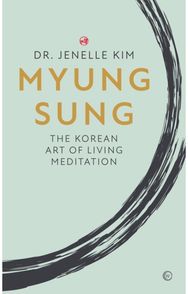 Myung Sung: The Korean Art of Living Meditation The Korean Art of Living Meditation
