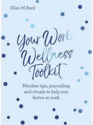 Your Work Wellness Toolkit: Mindset tips, journaling and rituals to help you thrive journaling and rituals to help you thrive