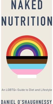 Naked Nutrition: An LGBTQ+ Guide to Diet and Lifestyle An LGBTQ+ Guide to Diet and Lifestyle