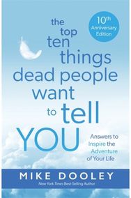 Top Ten Things Dead People Want to Tell YOU: Answers to Inspire the Adventure of Your Life the Adventure of Your Life