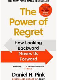 Power of Regret: How Looking Backward Moves Us Forward How Looking Backward Moves Us Forward