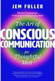 Art of Conscious Communication for Thoughtful Men