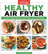 Healthy Air Fryer: 75 Feel-Good Recipes. Any Meal. Any Air Fryer 75 Feel-Good Recipes. Any Meal. Any Air Fryer