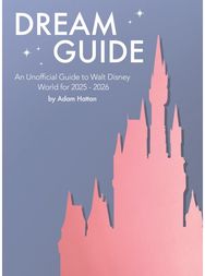 Dream Guide: An Unofficial Guide to Walt Disney World for 2025 - 2026