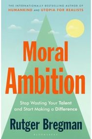 Moral Ambition: Stop Wasting Your Talent and Start Making a Difference – from the presenter of the 2025 BBC ‘Moral Revolution’ Reith lectures