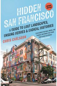 Hidden San Francisco: A Guide to Lost Landscapes, Unsung Heroes, and Radical Histories