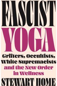 Fascist Yoga: Grifters, Occultists, White Supremacists, and the New Order In Wellness