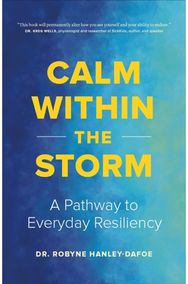 Calm Within the Storm: A Pathway to Everyday Resiliency A Pathway to Everyday Resiliency