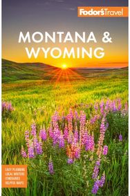 Fodor's Montana & Wyoming with Yellowstone, Grand Teton, and Glacier National Parks