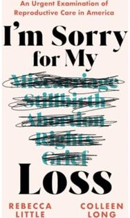 I'm Sorry for My Loss An Urgent Examination of Reproductive Care in America