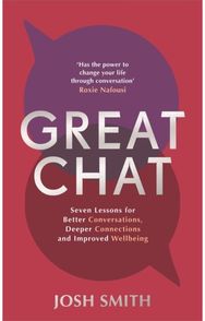 Great Chat Seven Lessons for Better Conversations, Deeper Connections and Improved Wellbeing