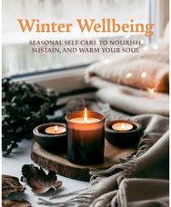 Winter Wellbeing Seasonal Self-Care to Nourish, Sustain, and Warm Your Soul