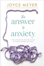 The Answer to Anxiety: How to Break Free from the Tyranny of Anxious Thoughts and Worry