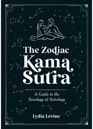 Zodiac Kama Sutra A Guide to the Sexology of Astrology