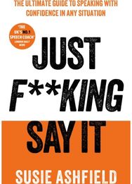 Just F**king Say It: The Ultimate Guide to Speaking with Confidence In Any Situation