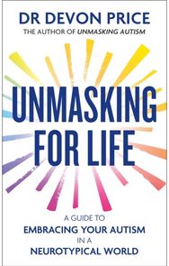 Unmasking for Life: A Guide to Embracing your Autism in a Neurotypical World