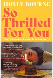 So Thrilled For You: the conversation-starting, smart, funny new book club novel from the bestselling author - this is the book for every woman you know