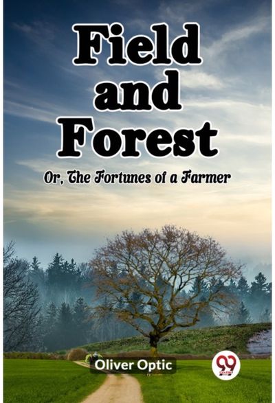 Field and Forest Or, The Fortunes of a Farmer