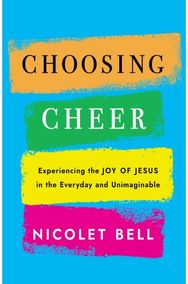 Choosing Cheer: Experiencing the Joy of Jesus in the Everyday and Unimaginable