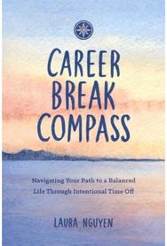 Career Break Compass Navigating Your Path to a Balanced Life Through Intentional Time Off