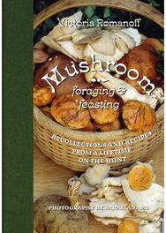Mushroom Foraging and Feasting: Recollections and Recipes From a Lifetime on the Hunt Recipes From a Lifetime on the Hunt