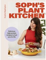Sophs Plant Kitchen: Delicious high protein recipes to fuel you for life - The Sunday Times Bestseller 2025