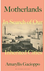 Motherlands: In Search of Our Inherited Cities In Search of Our Inherited Cities