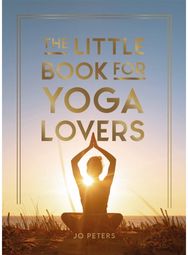 Little Book for Yoga Lovers Tips and Tricks to Elevate Your Yoga Practice