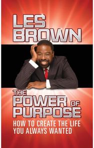 Power of Purpose: How to Create the Life You Always Wanted How to Create the Life You Always Wanted