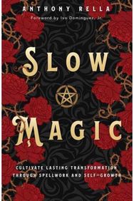 Slow Magic: Cultivate Lasting Transformation through Spellwork and Self-Growth