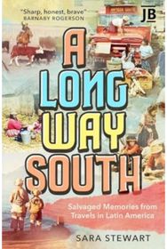 Long Way South: Salvaged Memories from Travels in Latin America