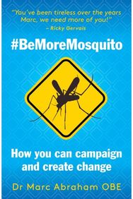 Be More Mosquito: How You Can Campaign & Create Change #BeMoreMosquito How You Can Campaign & Create Change #BeMoreMosquito