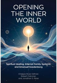 Opening the Inner World: Spiritual Healing, Internal Family Systems, and Emanuel Swedenborg
