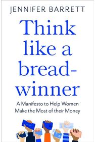 Think Like a Breadwinner: A Manifesto to Help Women Make the Most of their Money Women Make the Most of their Money