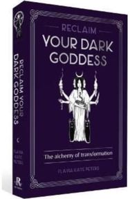 Reclaim your Dark Goddess: The alchemy of transformation The alchemy of transformation