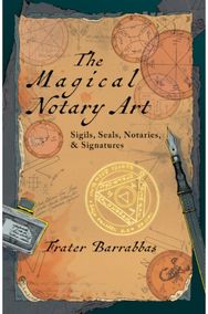 Magical Notary Art: Sigils, Seals, Notaries, & Signatures