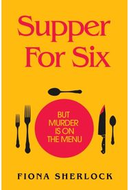 Supper For Six: A cosy crime extravaganza perfect for fans of KNIVES OUT and Richard Osman gripping cosy crime murder mystery